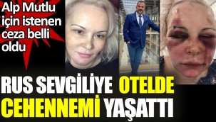 Rus sevgiliye otelde cehennemi yaşattı. Alp Mutlu için istenen ceza belli oldu