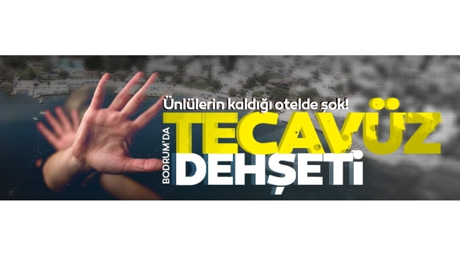 Bodrum'da tecavüz dehşeti