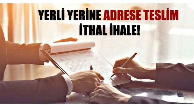 Yerli yerine adrese teslim ithal ihale!