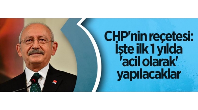 CHPnin reçetesi: İşte ilk 1 yılda acil olarak yapılacaklar