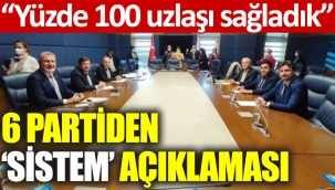 6 partiden parlamenter sistem açıklaması: Yüzde 100 uzlaşı sağladık