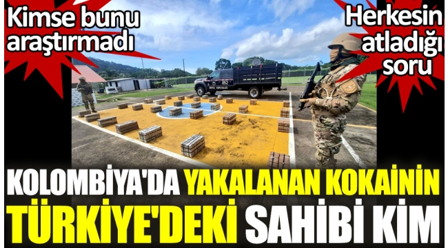 Kolombiyada yakalanan 5 Ton kokainin Türkiyedeki sahibi kim?