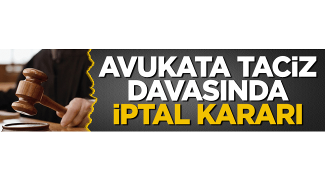 Taciz davasında iptal kararı! Ankara Barosu avukatı N.S Prof. Ş.D.nin tacizine uğradığını iddia etmişti