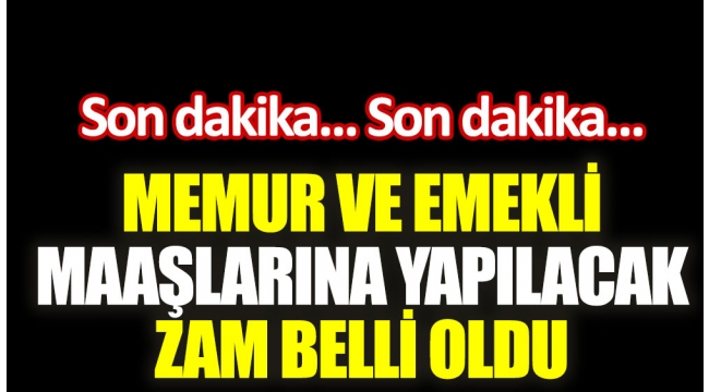 Memur ve emekli maaşlarına yapılan zam belli oldu