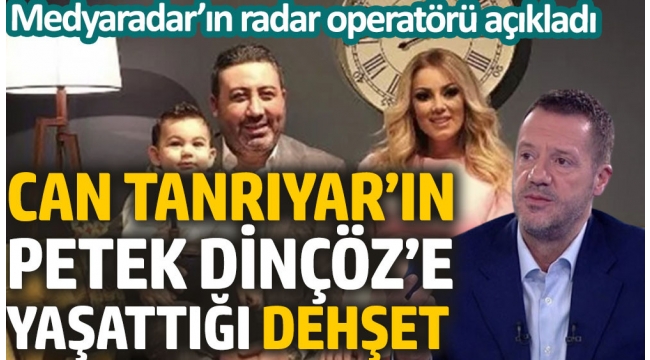 Can Tanrıyar'ın Petek Dinçöz'e yaşattığı dehşet. Medyaradar'ın radar operatörü açıkladı