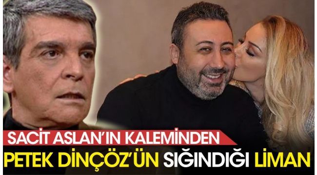 Sacit Aslanın kaleminden: Petek Dinçözün sığındığı liman