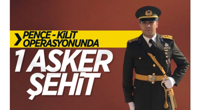 Pençe Kilit operasyonunda 1 asker şehit oldu