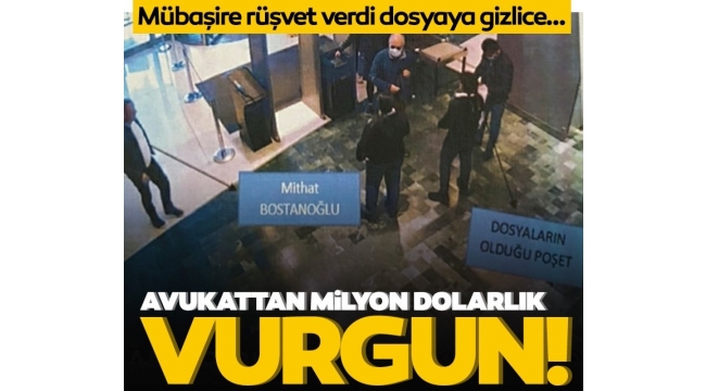 Avukattan milyon dolarlık vurgun! Mübaşire rüşvet verdi dosyaya gizlice...