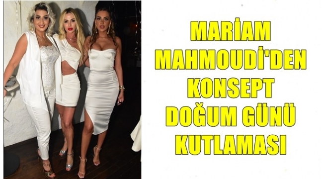MARİAM MAHMOUDİDEN KONSEPT DOĞUM GÜNÜ KUTLAMASI