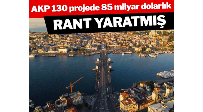 AKP İstanbulda 130 projede 85 milyar dolarlık rant yaratmış! 85 Milyar dolar kimlerin cebine girdi?