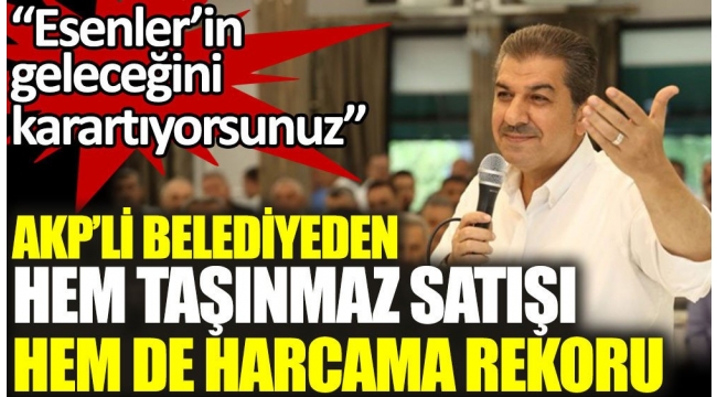 AKPli belediyeden hem taşınmaz satışı hem de harcama rekoru.