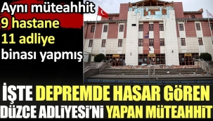 Depremde hasar gören Düzce Adliyesini yapan müteahhit 9 hastane 11 adliye binası yapmış