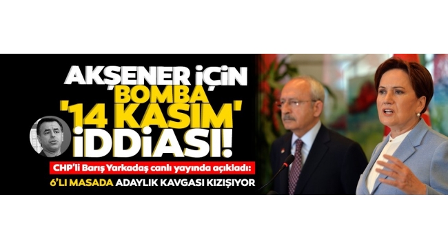 Meral Akşener için bomba 14 Kasım iddiası: CHPli Yarkadaş canlı yayında açıkladı!