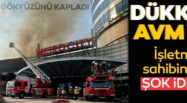  Metrocity AVM'de yangın: İşletme sahibi 'Dükkanımı AVM yaktı' dedi!