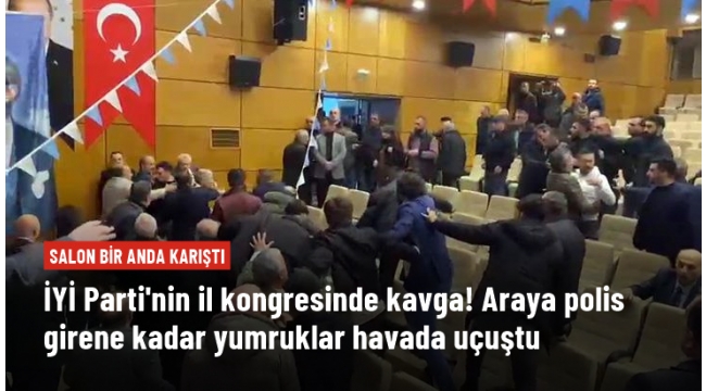 İYİ Partinin il kongresinde kavga! Araya polis girene kadar yumruklar havada uçuştu