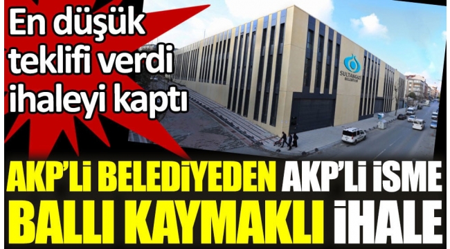 AKP'li belediyeden AKP'li isme ballı ihale. En düşük teklifle kazandı