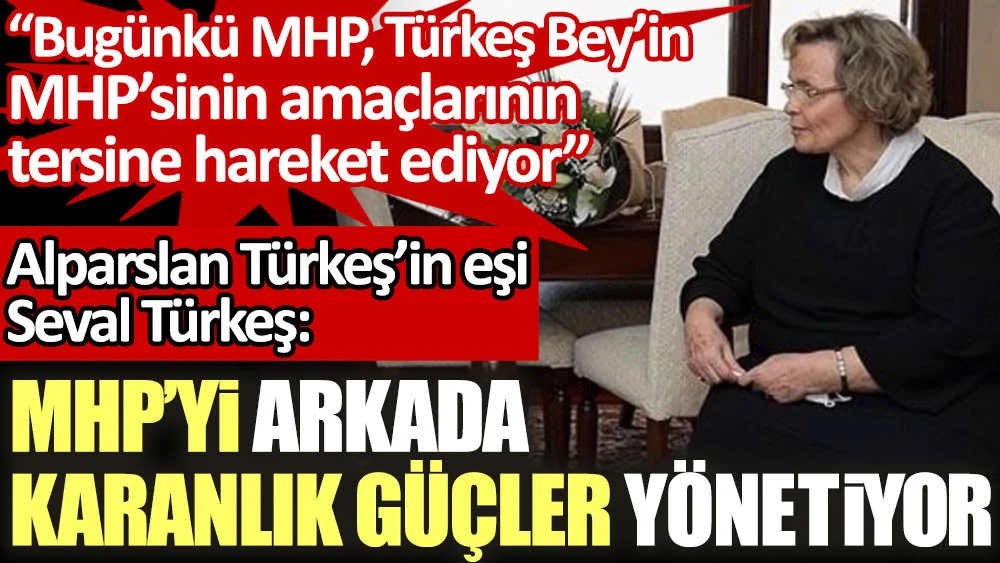 Alparslan Türkeş'in eşi Seval Türkeş: MHP'yi arkada karanlık birtakım güçler yönetiyor