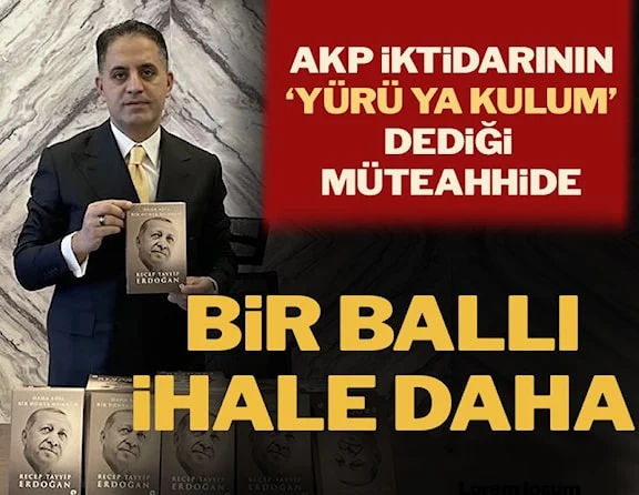 İktidarın 'Yürü ya kulum' dediği iş insanının firmasına milyonluk bir ihale daha…