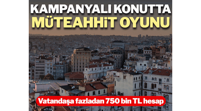 Orta gelirliye yönelik konut kampanyasında müteahhit oyunu
