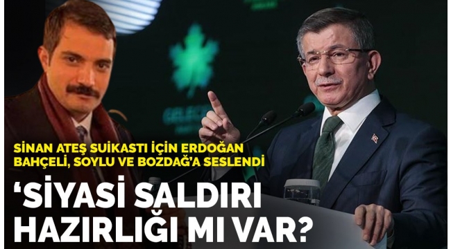 Sinan Ateş suikastı için Erdoğan, Bahçeli, Soylu ve Bozdağ'a seslendi: Birileri siyasi saldırı girişimine mi hazırlanıyor?