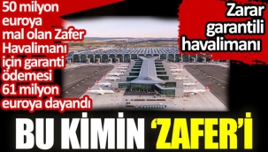 50 milyon euroya mal olan Zafer Havalimanı için garanti ödemesi 61 milyon euroya dayandı. Bu kimin 'Zafer'i?