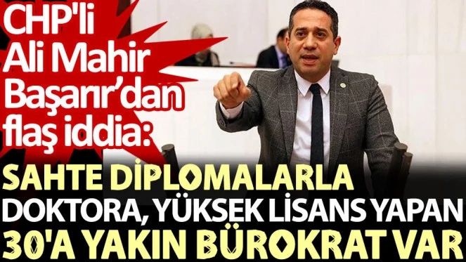 Ali Mahir Başarır, sahte diploma alan isimleri açıkladı
