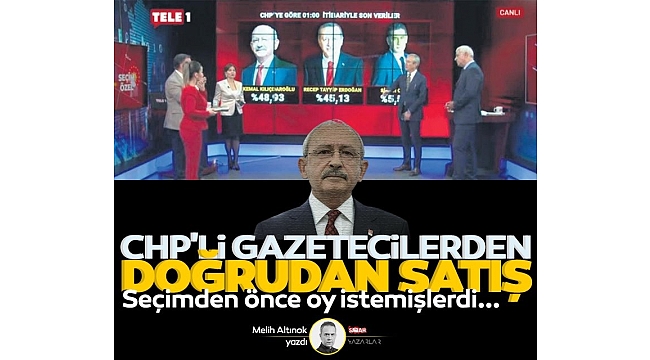 CHP'li gazetecilerden doğrudan satış! Seçimden önce oy istemişlerdi 