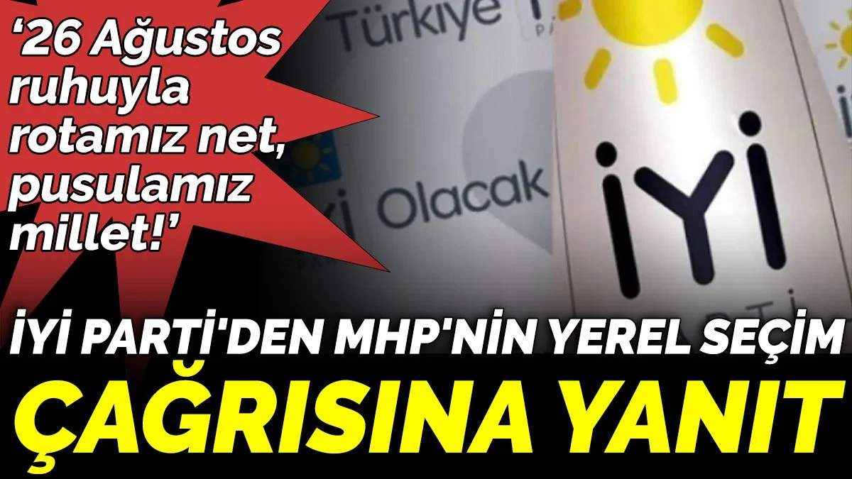 İYİ Parti'den MHP'nin yerel seçim çağrısına yanıt