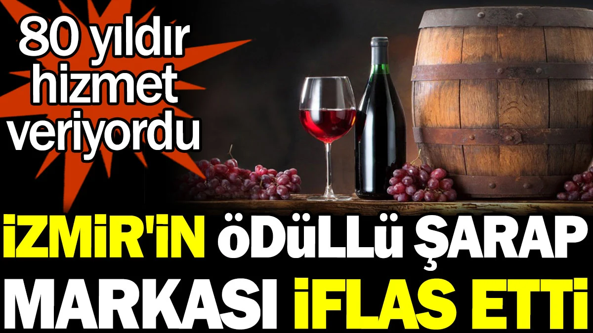İzmir'in ödüllü şarap markası iflas etti. 80 yıldır hizmet veriyordu
