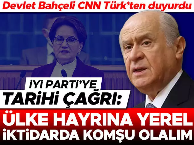 MHP Genel Başkanı Bahçeli CNN Türk'ten duyurdu... İYİ Parti'ye yerel seçim çağrısı: Ülke hayrına yerel iktidarda komşu olalım