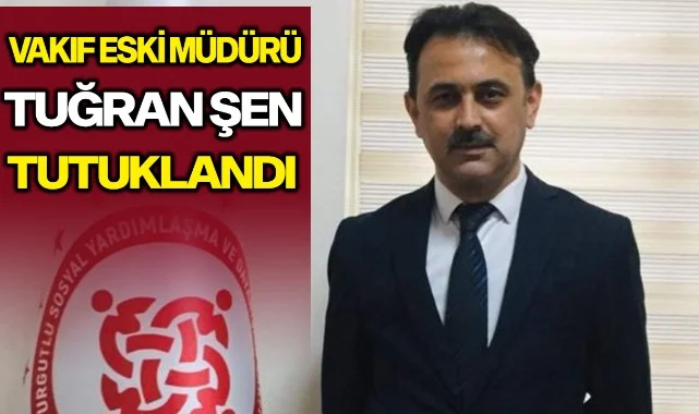 Vakıf eski müdürü Tuğran Şen tutuklandı