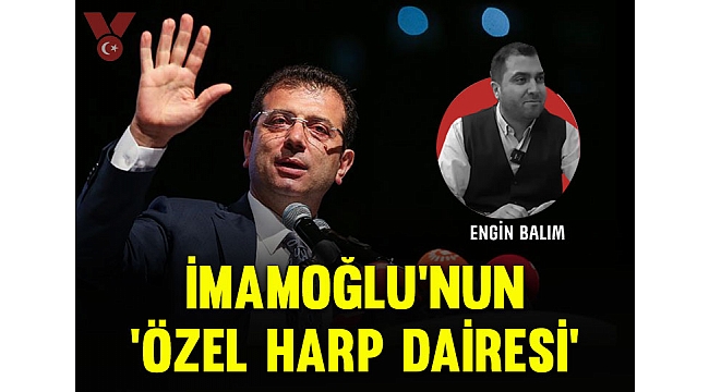 İmamoğlu'nun 'Özel Harp Dairesi' 