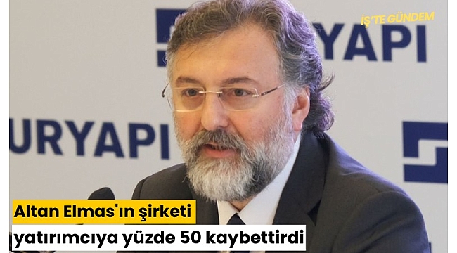Altan Elmas'ın şirketi, yatırımcıya yüzde 50 kaybettirdi