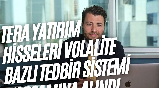 Tera Yatırım hisseleri volalite bazlı tedbir sistemi kapsamına alındı