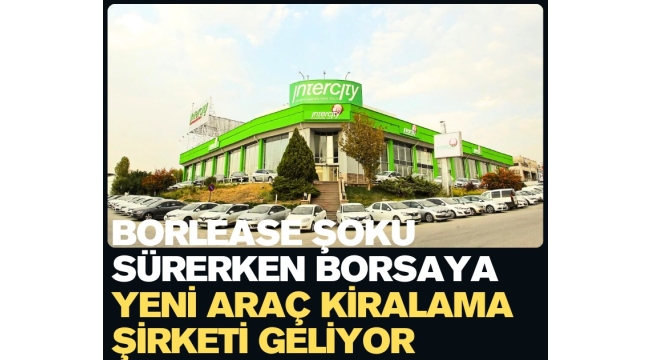 Borlease şoku sürerken borsaya yeni araç kiralama şirketi geliyor