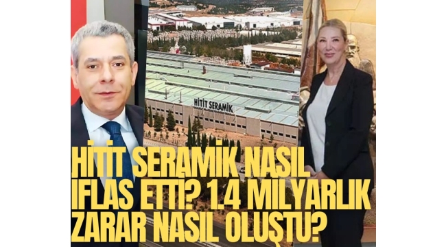 Hitit Seramik nasıl iflas etti? 1.4 milyarlık zarar nasıl oluştu?