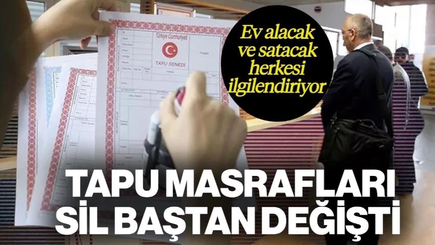 Tapu Masrafları Sil Baştan Değişti: Devlet Düğmeye Bastı! Ev Alacak ve Satacak Herkesi İlgilendiriyor