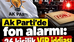 Ak Parti'de fon alarmı: 26 kişilik VİP iddiası