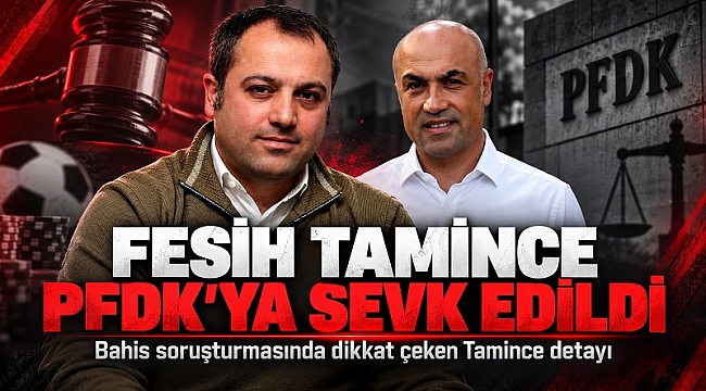 FETTAH TAMİNCE'NİN KARDEŞİ DE BAHİS DOSYASINDA: FESİH TAMİNCE PFDK'YA SEVK EDİLDİ